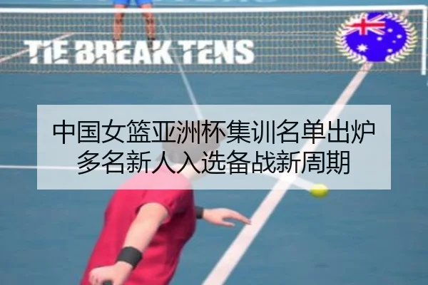 中国女篮亚洲杯集训名单出炉 多名新人入选备战新周期